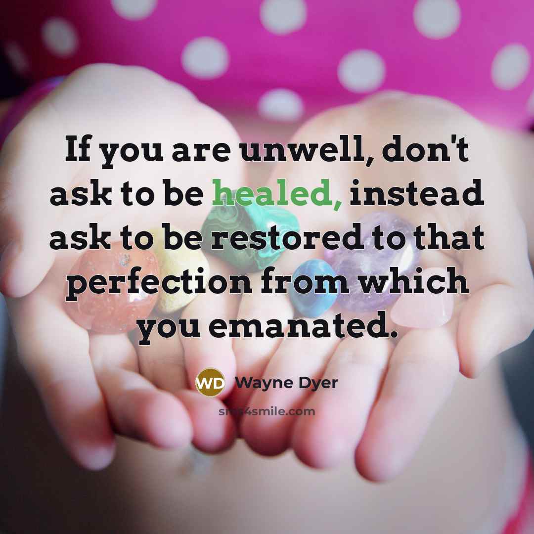 “If you are unwell, don't ask to be healed, instead…” quote by Wayne Dyer