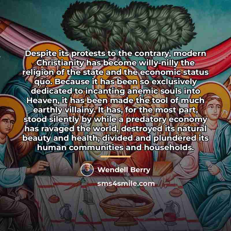 “Despite its protests to the contrary, modern Christianity has become…” quote by Wendell Berry