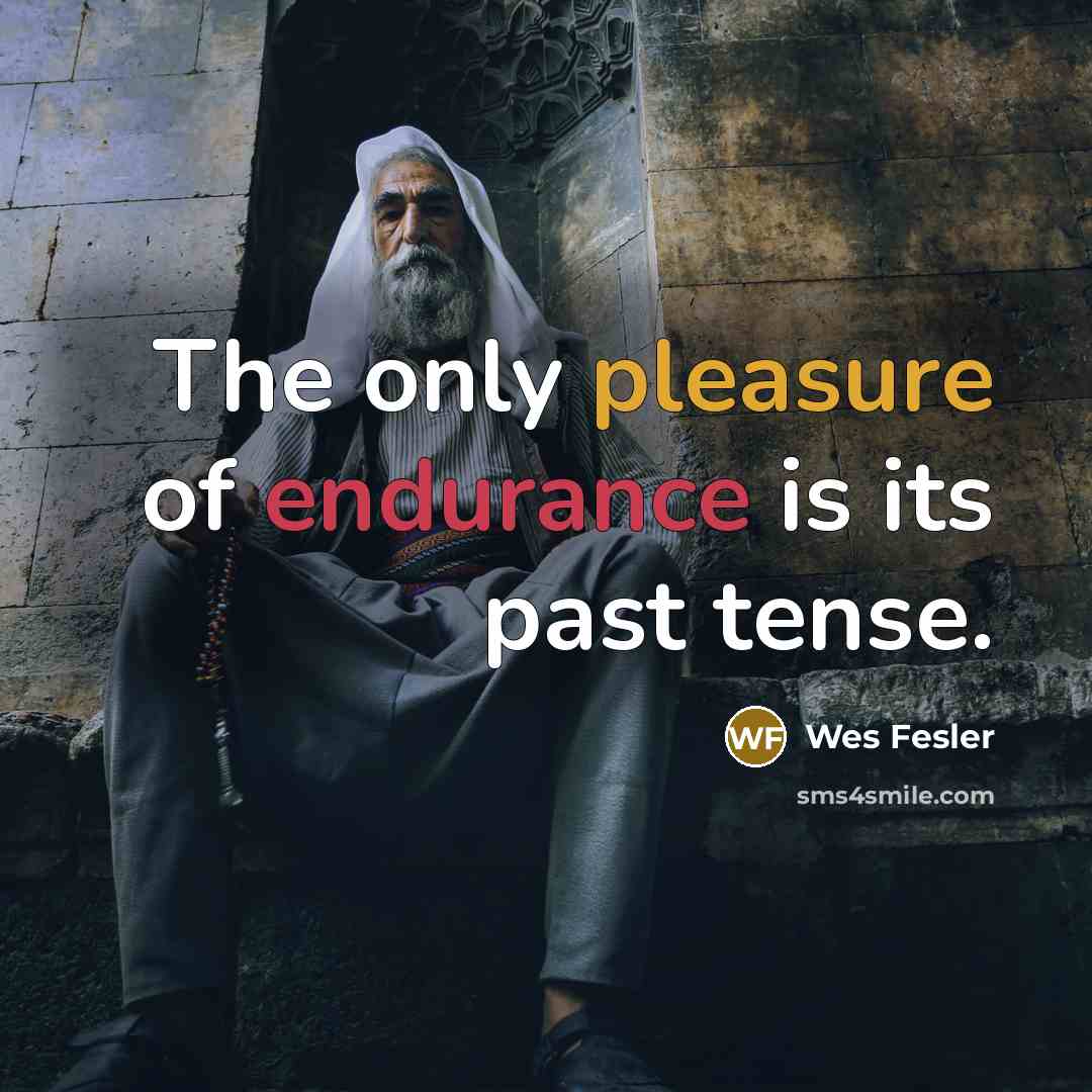 “The only pleasure of endurance is its past tense.…” quote by Wes Fesler