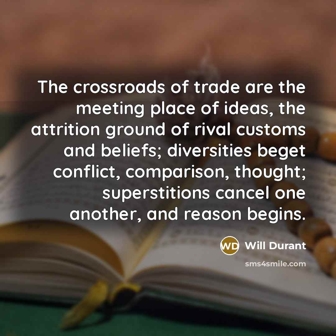 “The crossroads of trade are the meeting place of ideas,…” quote by Will Durant