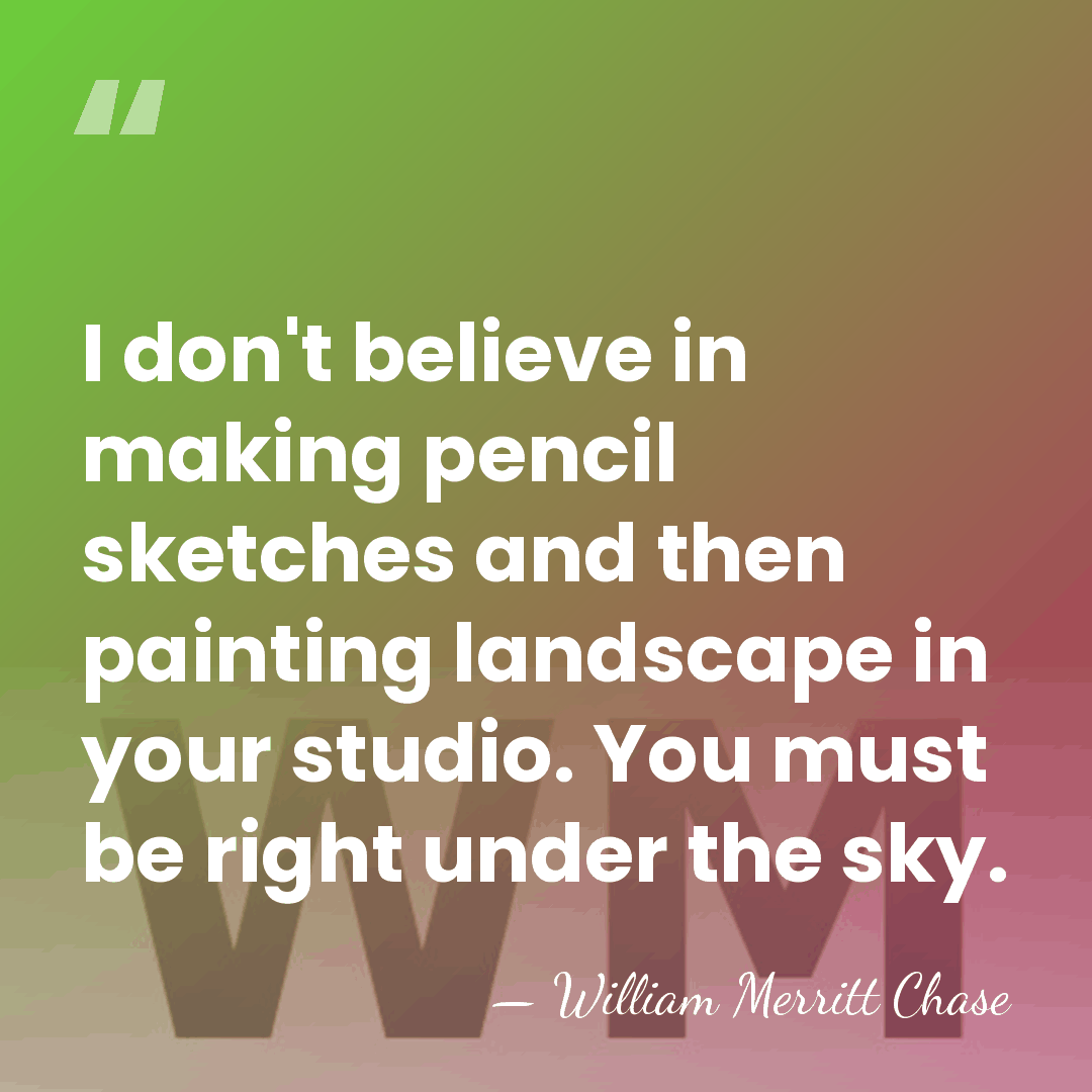 I don't believe in making pencil sketches and then painting landscape in&hellip; - William Merritt Chase