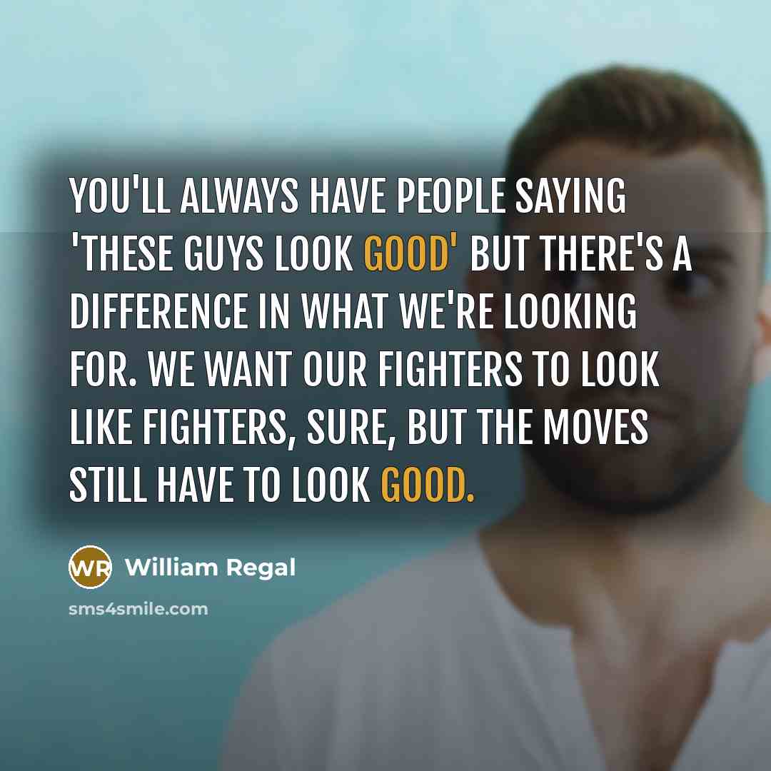 “You'll always have people saying 'these guys look good' but…” quote by William Regal
