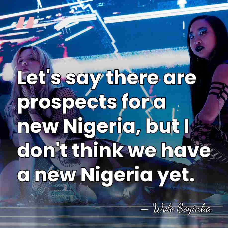 Let's say there are prospects for a new Nigeria, but I don't&hellip; - Wole Soyinka