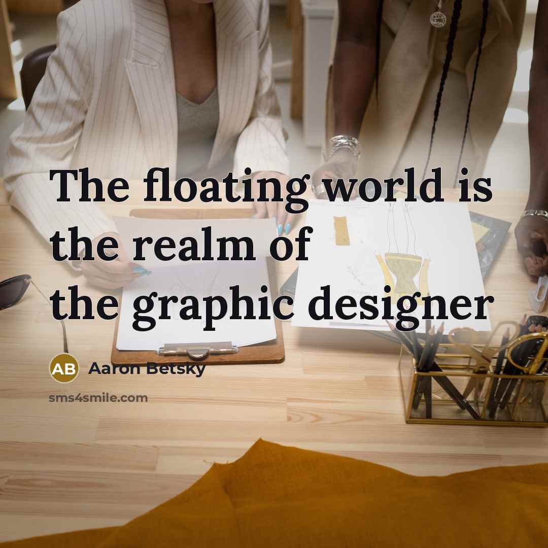 “The floating world is the realm of the graphic designer” quote by Aaron Betsky