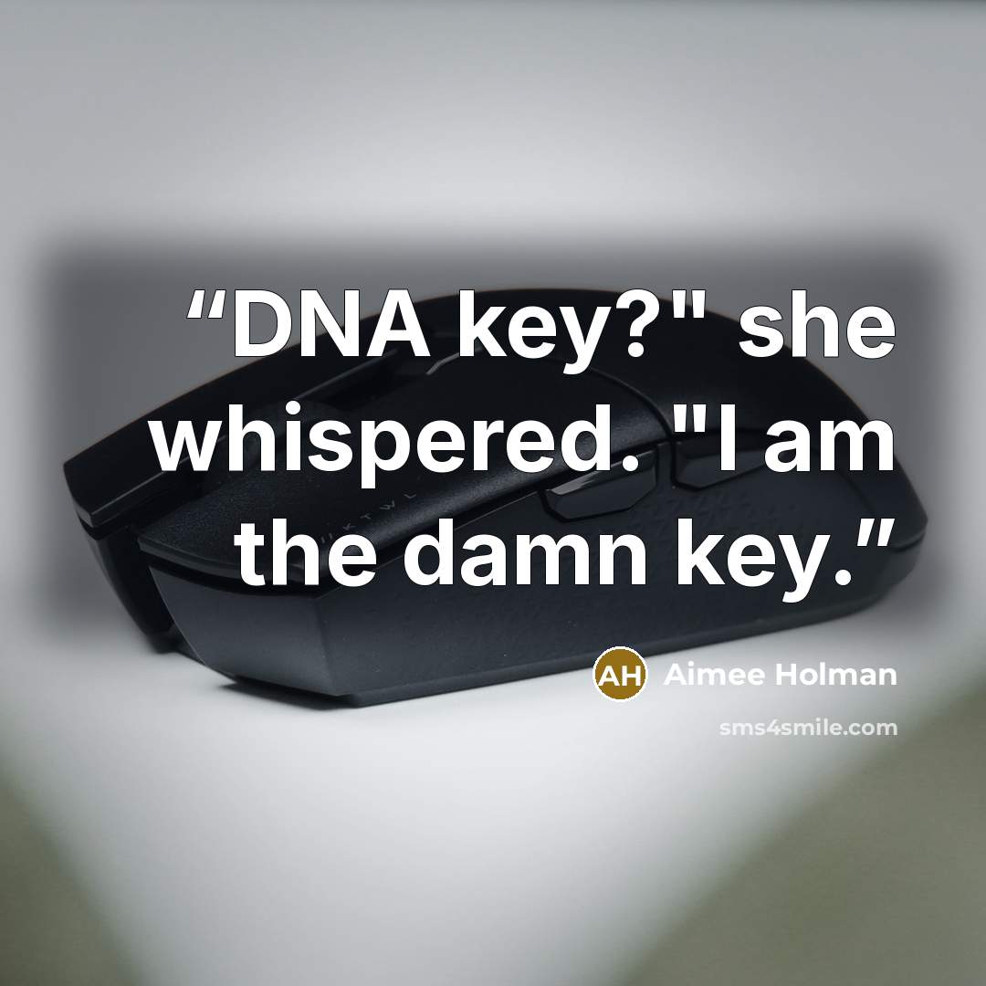 “DNA key?" she whispered. "I am the damn key.” quote by Aimee Holman