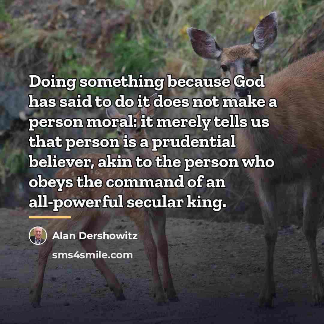 “Doing something because God has said to do it does…” quote by Alan Dershowitz
