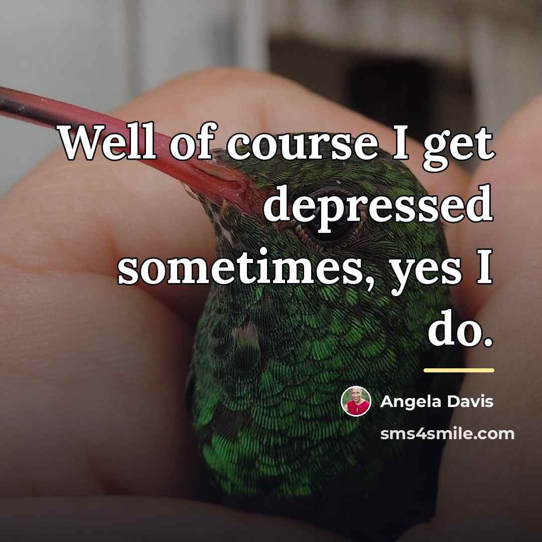 “Well of course I get depressed sometimes, yes I do.…” quote by Angela Davis