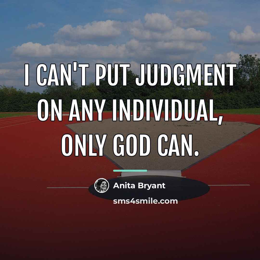 “I can't put judgment on any individual, only God can.…” quote by Anita Bryant