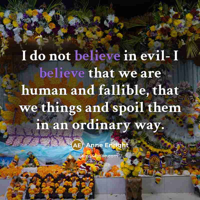 “I do not believe in evil- I believe that we…” quote by Anne Enright