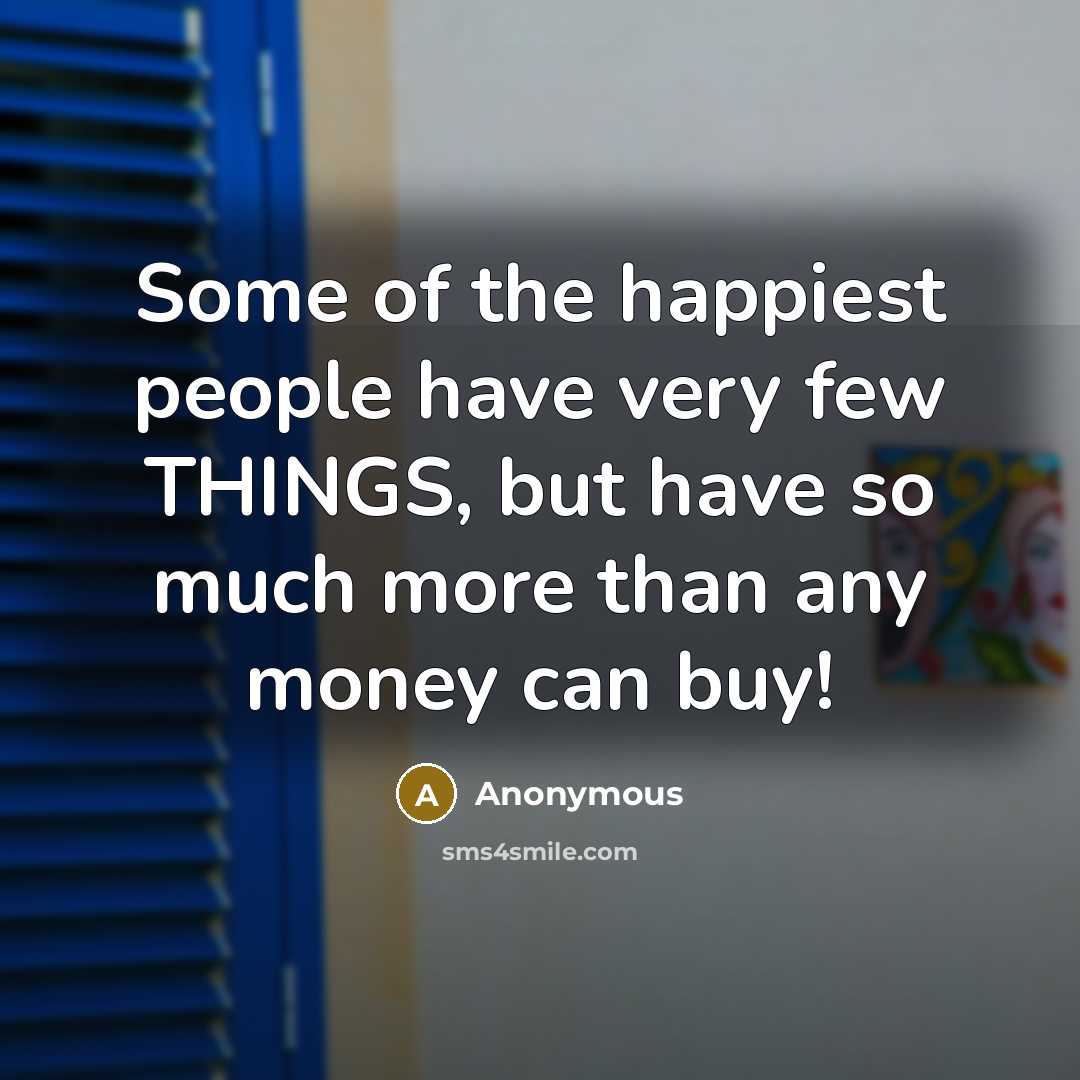 “Some of the happiest people have very few THINGS, but…” quote by Anonymous