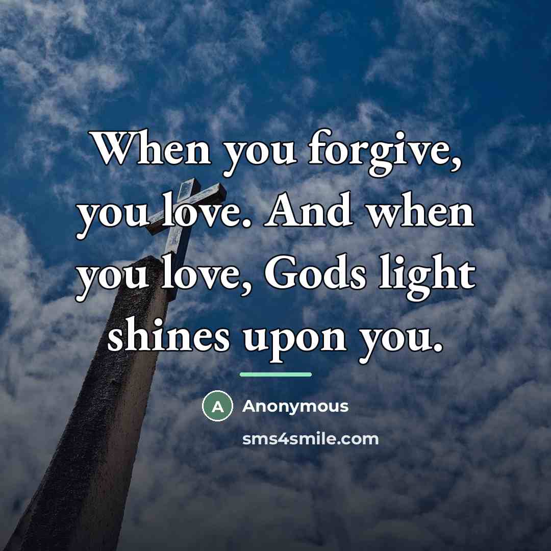 “When you forgive, you love. And when you love, Gods…” quote by Anonymous