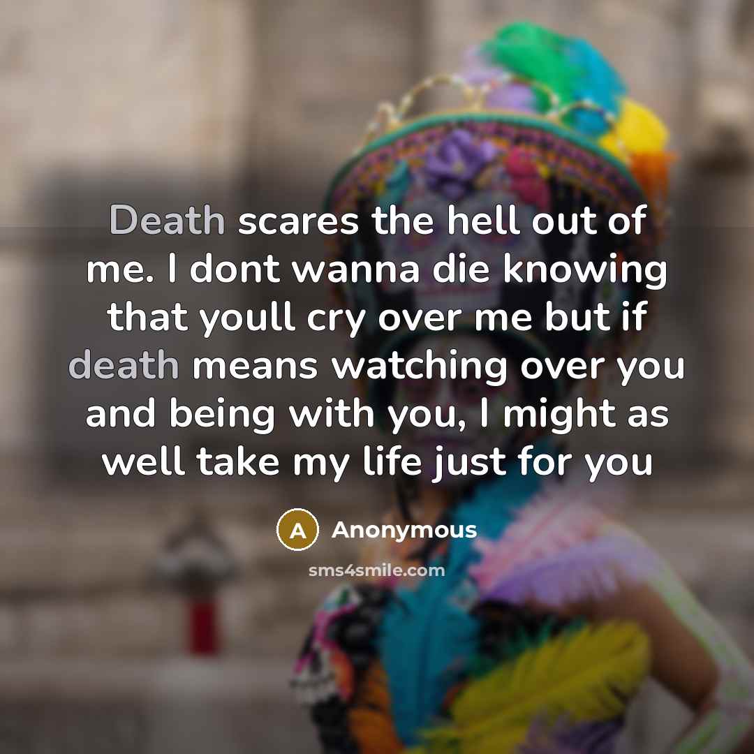 “Death scares the hell out of me. I dont wanna…” quote by Anonymous
