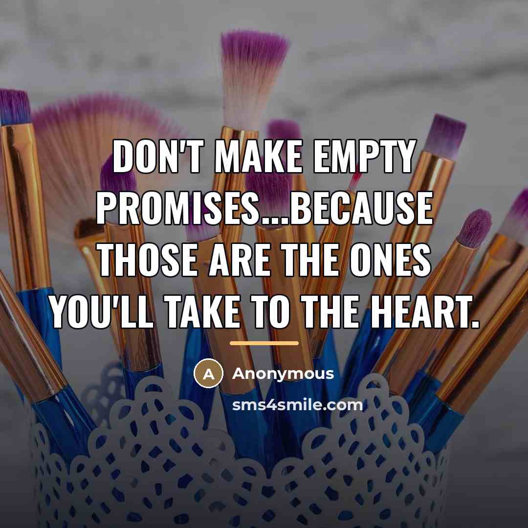 “Don't make empty promises...Because those are the ones you'll take…” quote by Anonymous