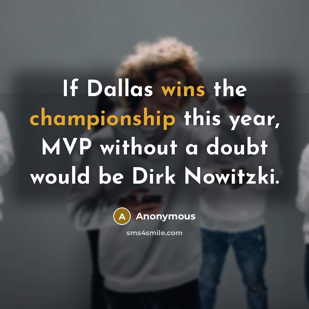 “If Dallas wins the championship this year, MVP without a doubt would be Dirk Nowitzki.” quote by Anonymous