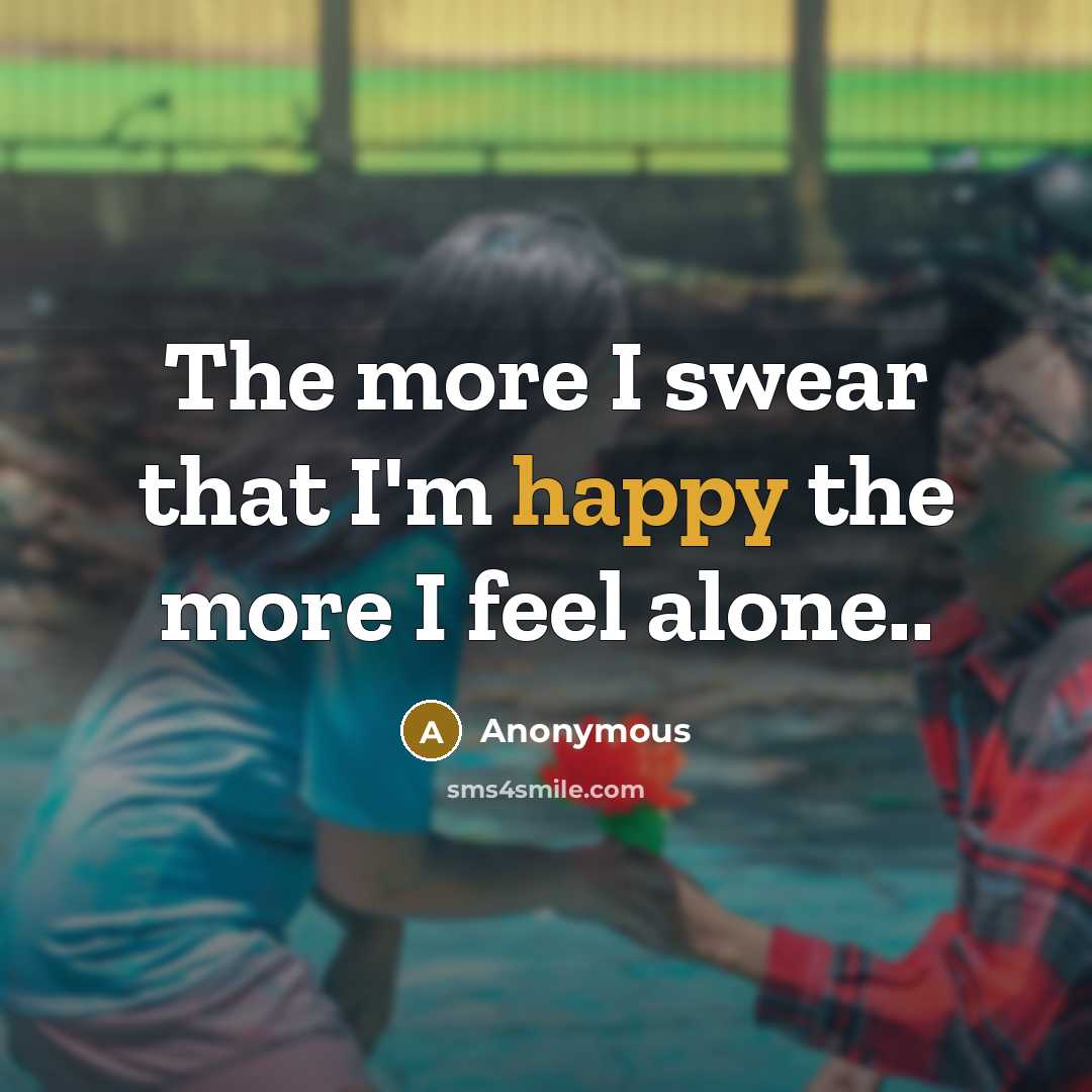 “The more I swear that I'm happy the more I…” quote by Anonymous