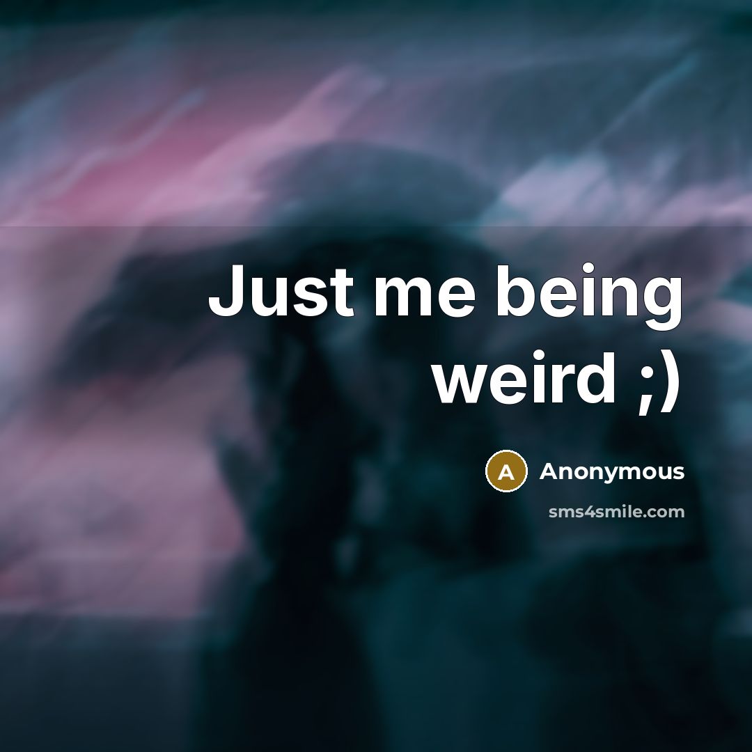 “Just me being weird ;)” quote by Anonymous