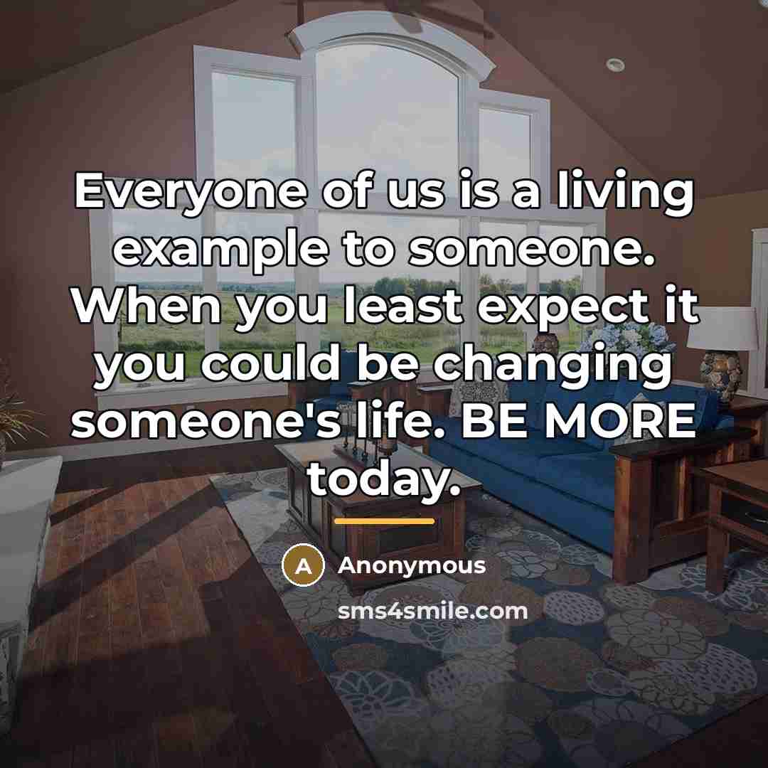“Everyone of us is a living example to someone. When…” quote by Anonymous