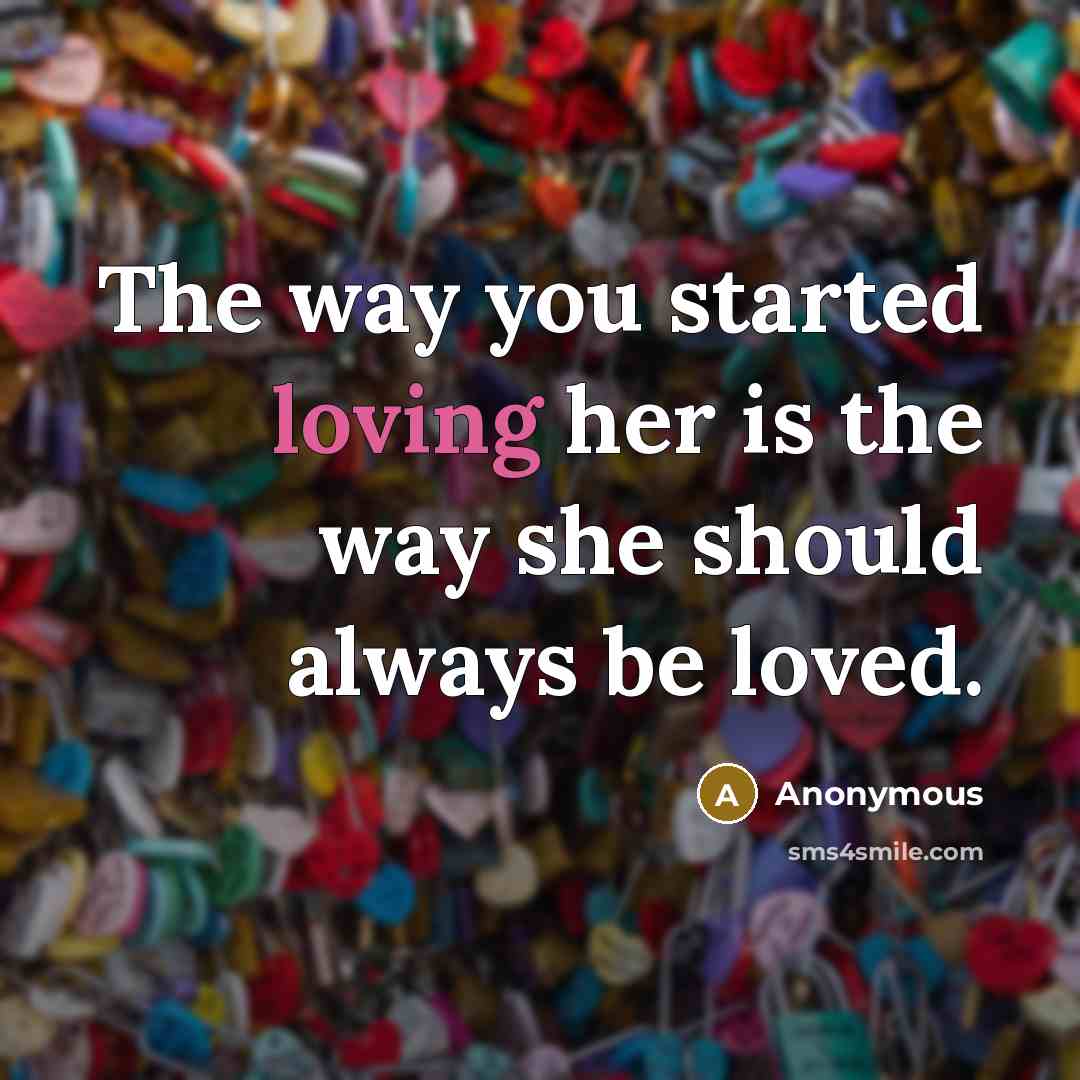 “The way you started loving her is the way she…” quote by Anonymous
