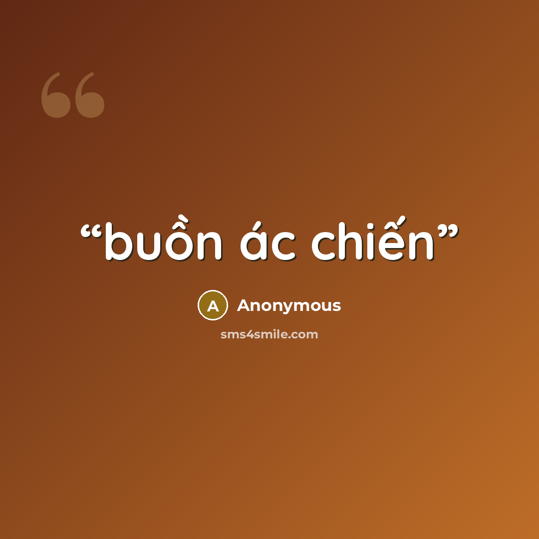 “buồn ác chiến” quote by Anonymous