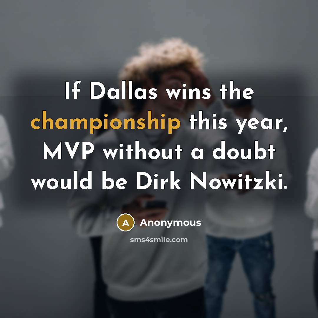 “If Dallas wins the championship this year, MVP without a doubt would be Dirk Nowitzki.” quote by Anonymous