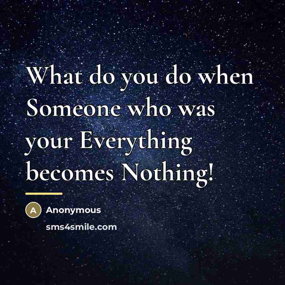 “What do you do when Someone who was your Everything…” quote by Anonymous