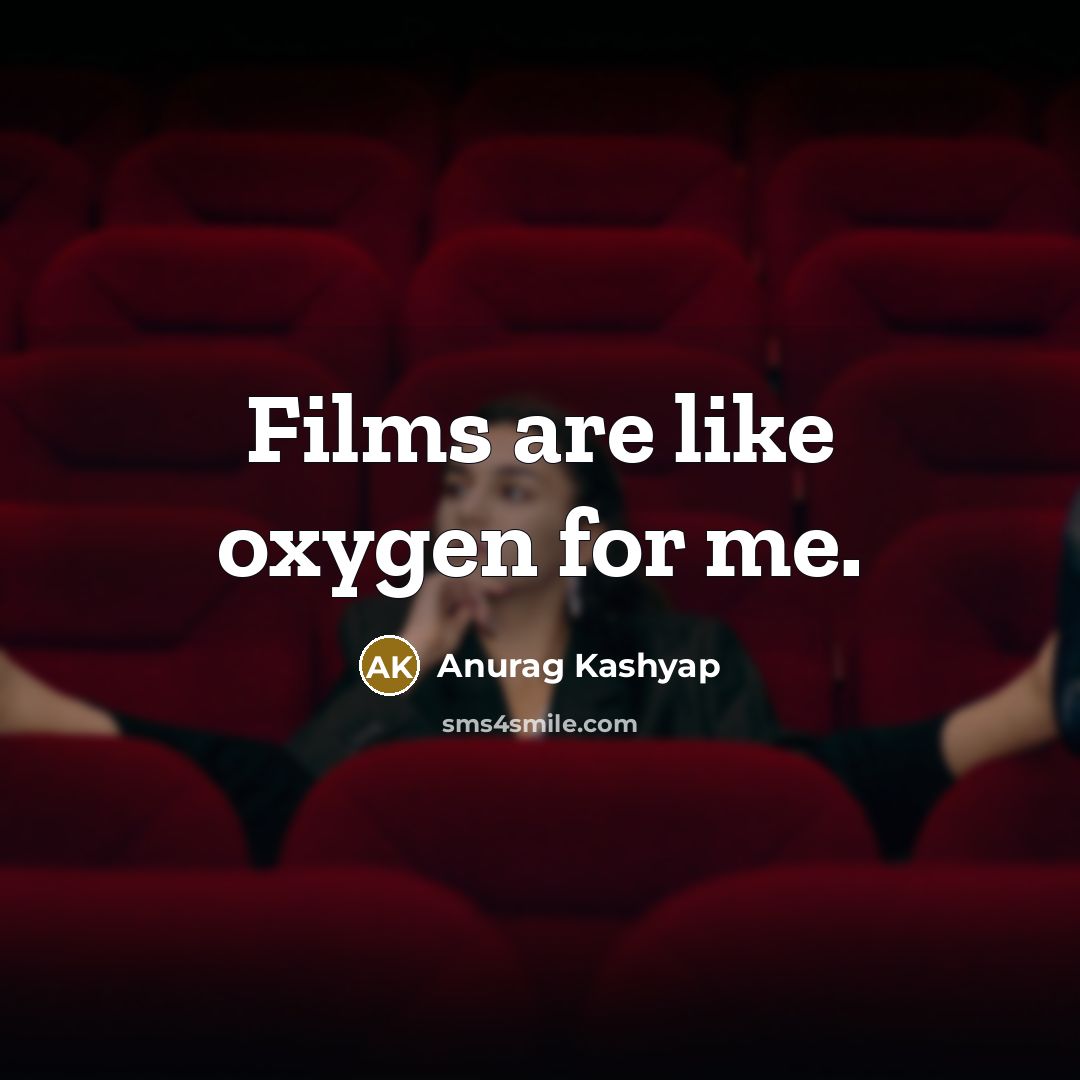 “Films are like oxygen for me.…” quote by Anurag Kashyap