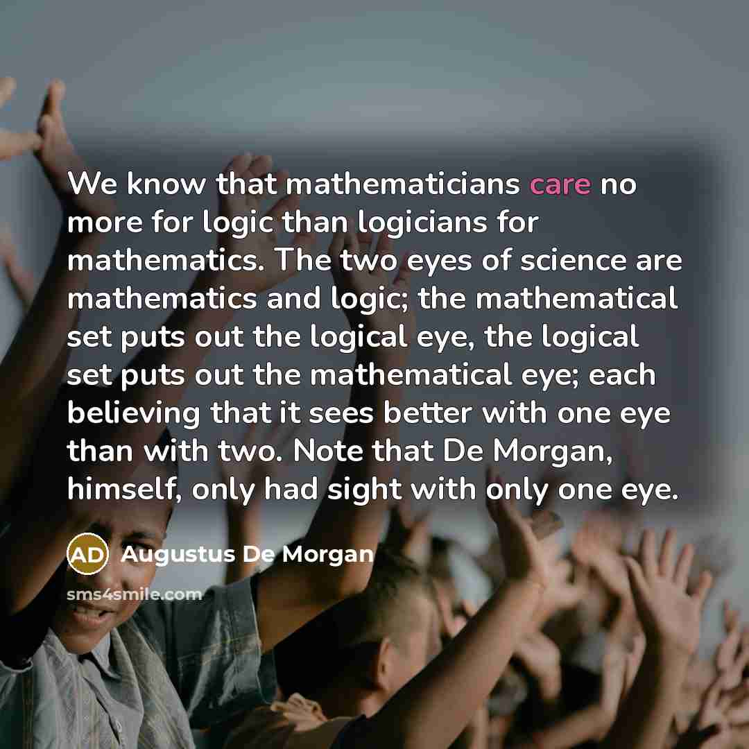 “We know that mathematicians care no more for logic than…” quote by Augustus De Morgan