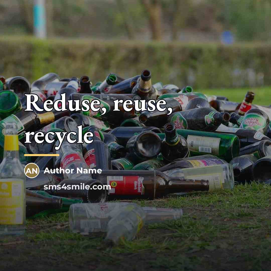 “Reduse, reuse, recycle…” quote by Author Name