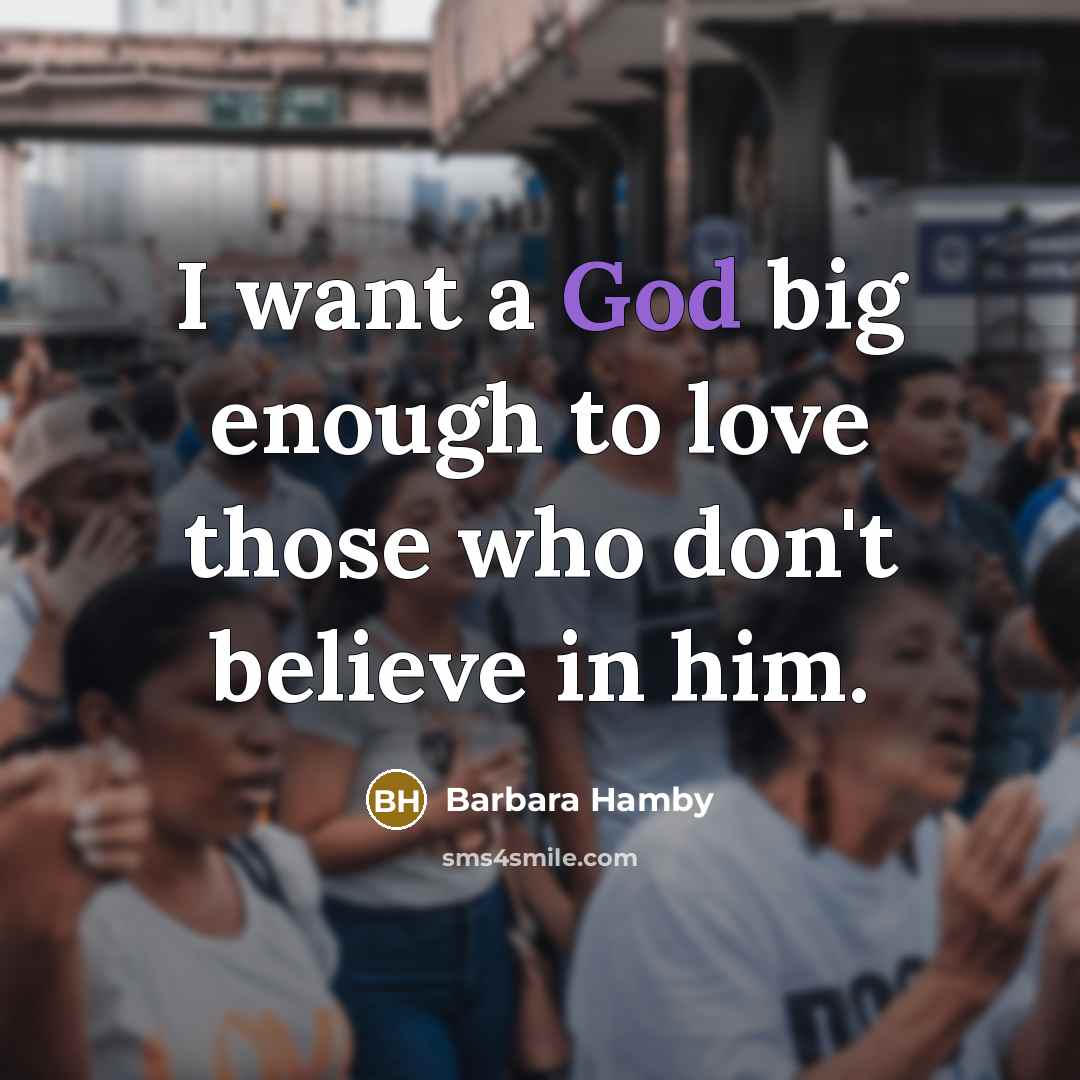 “I want a God big enough to love those who…” quote by Barbara Hamby