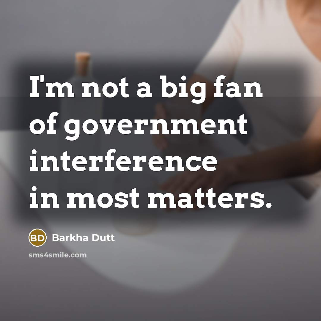 “I'm not a big fan of government interference in most…” quote by Barkha Dutt
