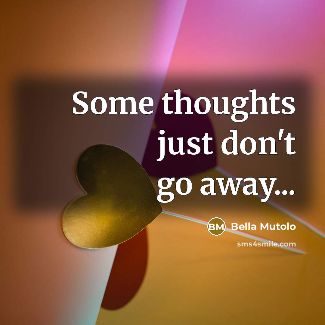 “Some thoughts just don't go away...” quote by Bella Mutolo