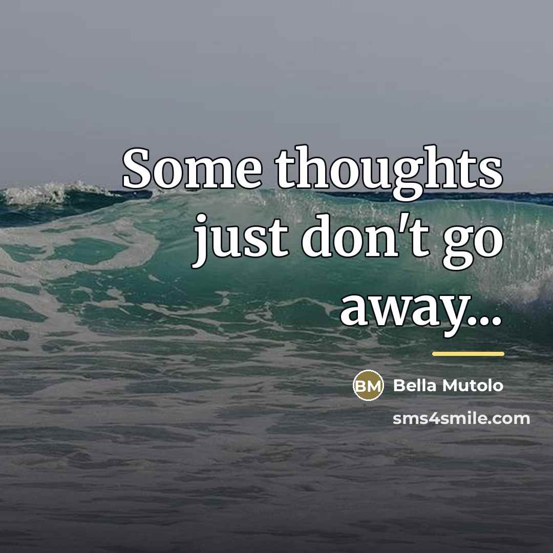 “Some thoughts just don't go away...…” quote by Bella Mutolo
