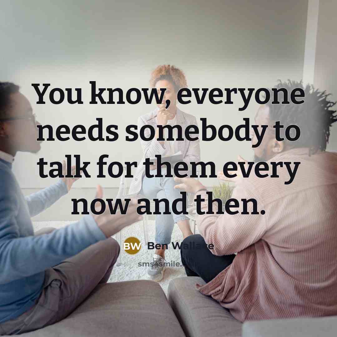 “You know, everyone needs somebody to talk for them every…” quote by Ben Wallace