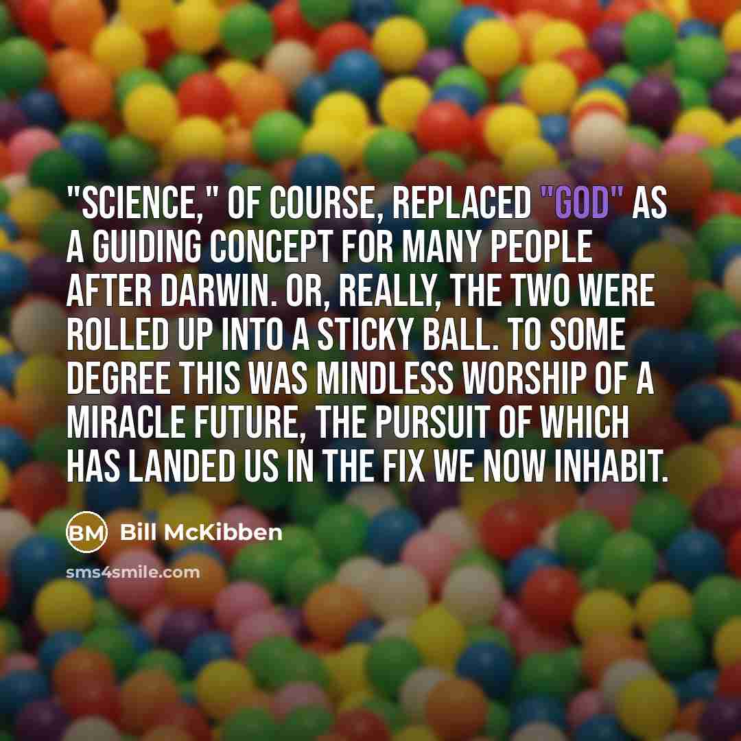 “"Science," of course, replaced "God" as a guiding concept for…” quote by Bill McKibben