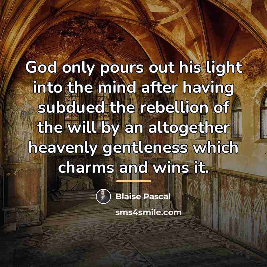 “God only pours out his light into the mind after…” quote by Blaise Pascal