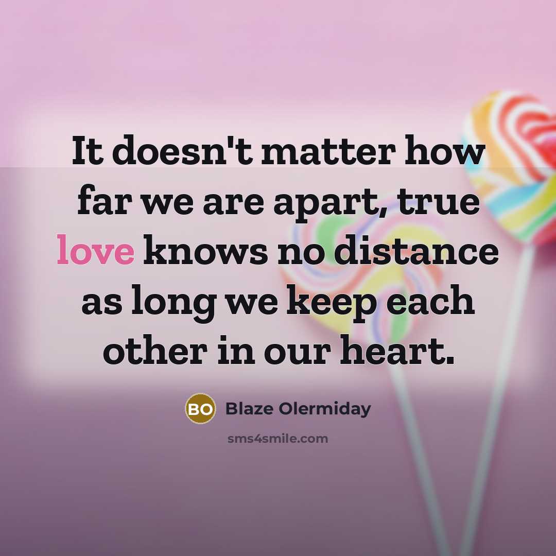 “It doesn't matter how far we are apart, true love…” quote by Blaze Olermiday