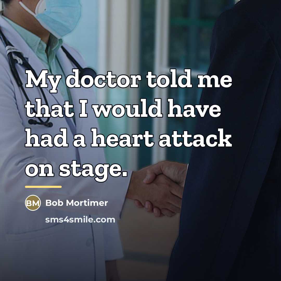 “My doctor told me that I would have had a…” quote by Bob Mortimer