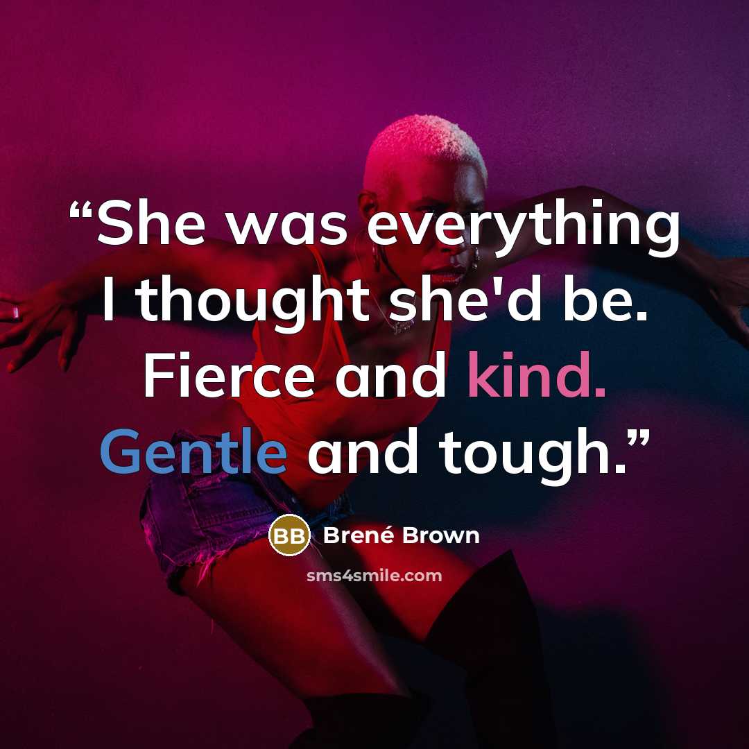 “She was everything I thought she'd be. Fierce and kind. Gentle and tough.” quote by Brené Brown