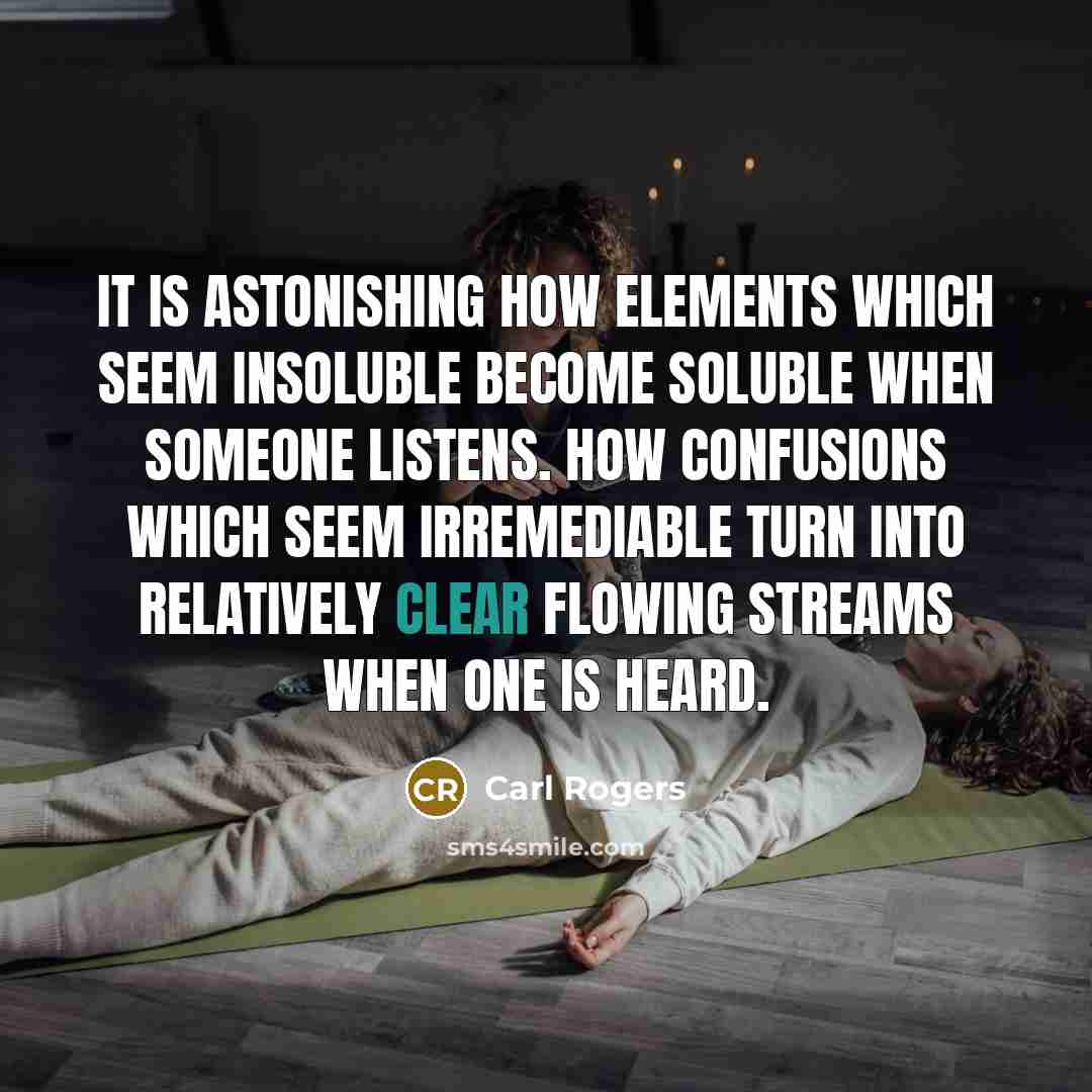 “It is astonishing how elements which seem insoluble become soluble…” quote by Carl Rogers