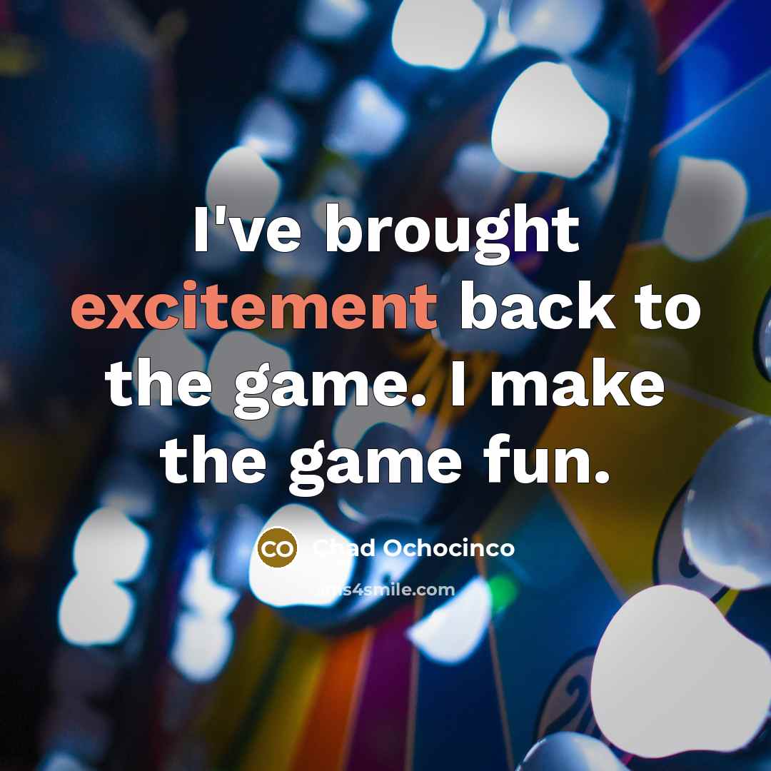 “I've brought excitement back to the game. I make the…” quote by Chad Ochocinco