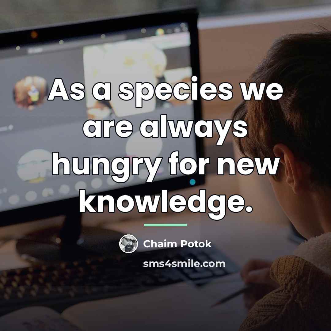 “As a species we are always hungry for new knowledge.…” quote by Chaim Potok