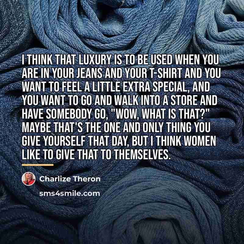 “I think that luxury is to be used when you…” quote by Charlize Theron