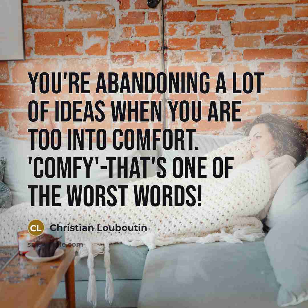 “You're abandoning a lot of ideas when you are too…” quote by Christian Louboutin