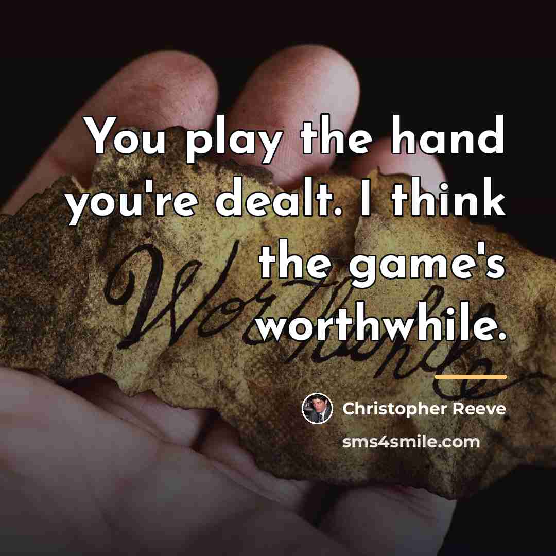“You play the hand you're dealt. I think the game's…” quote by Christopher Reeve