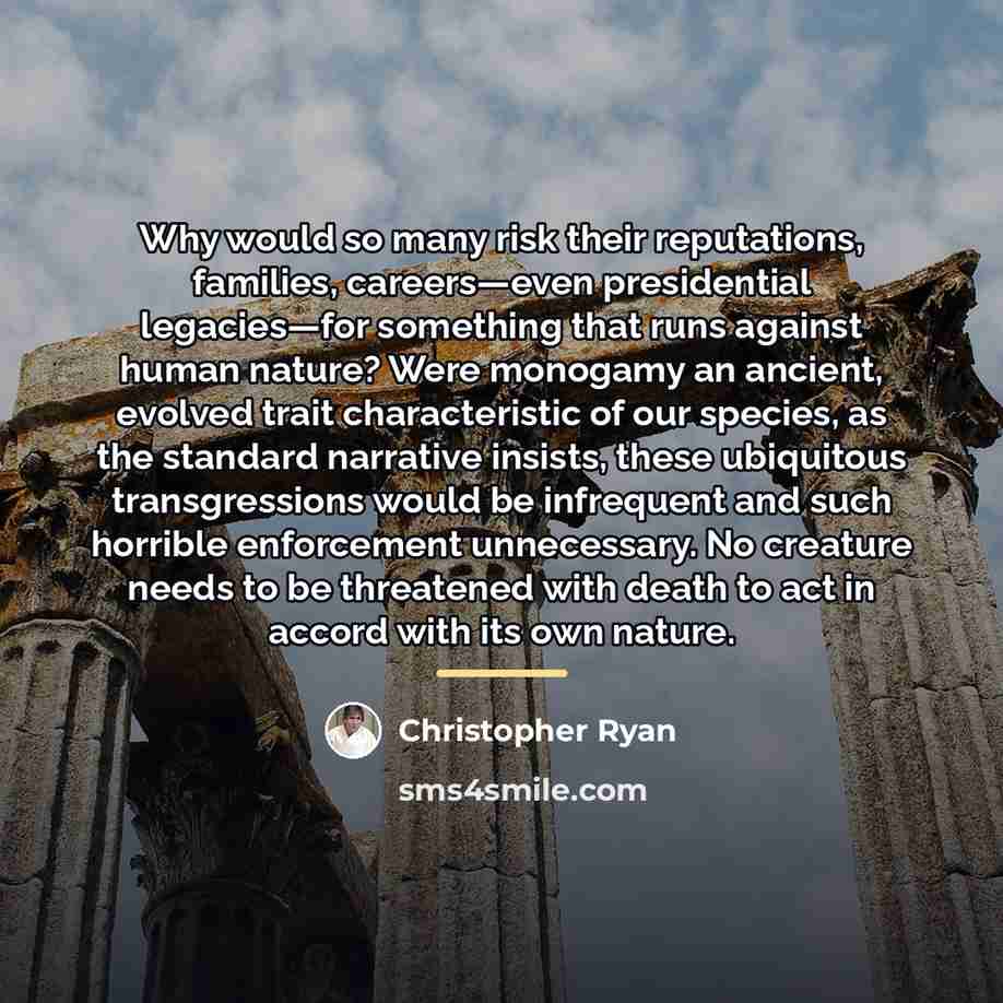 “Why would so many risk their reputations, families, careers—even presidential…” quote by Christopher Ryan