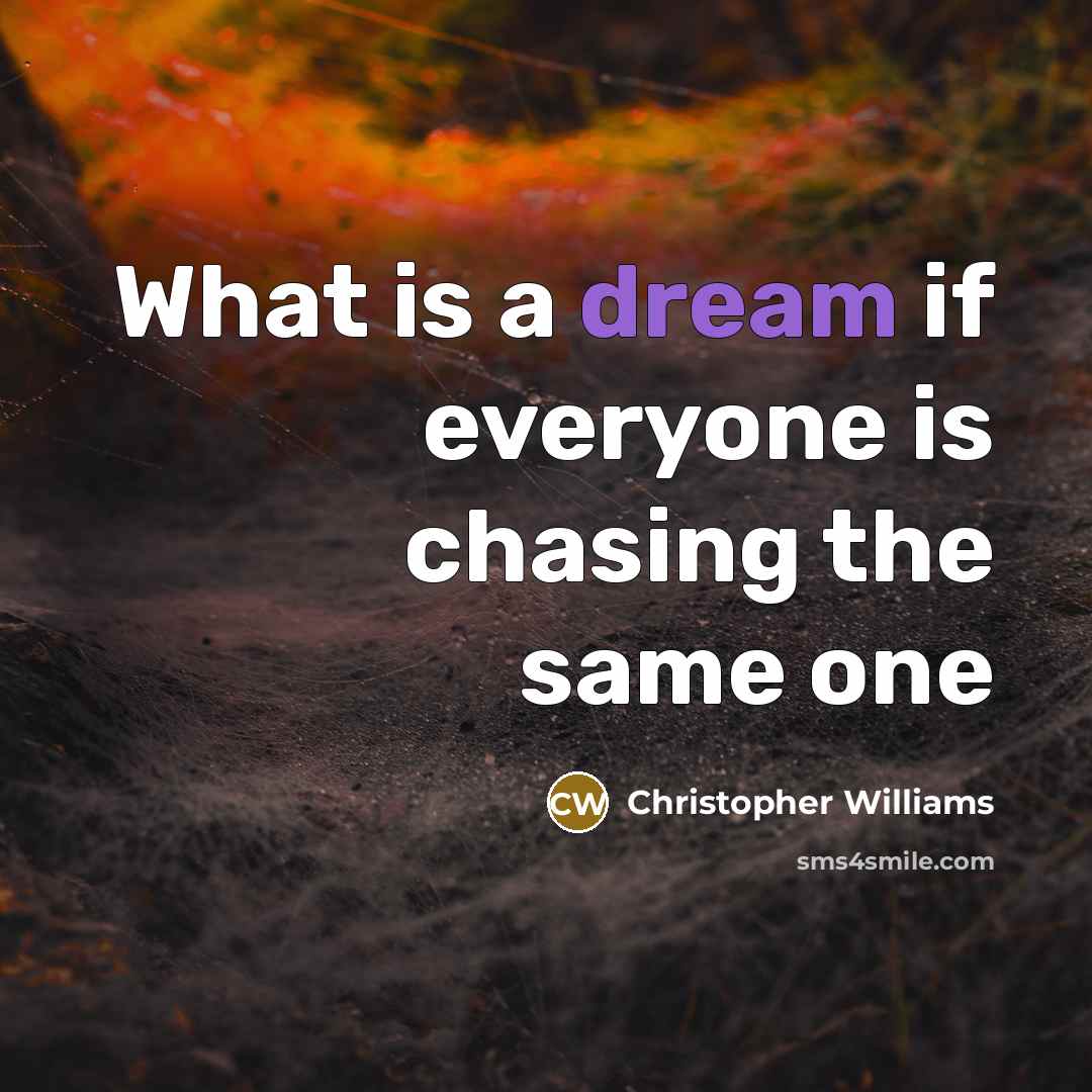 “What is a dream if everyone is chasing the same one” quote by Christopher Williams