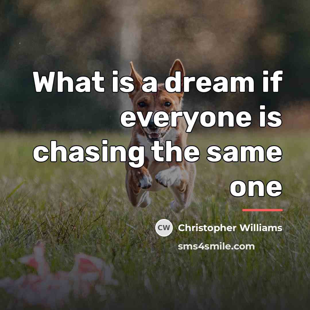 “What is a dream if everyone is chasing the same…” quote by Christopher Williams