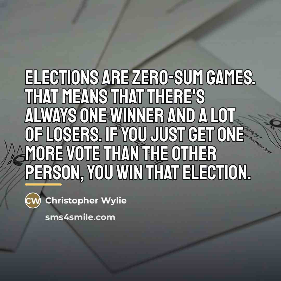 “Elections are zero-sum games. That means that there's always one…” quote by Christopher Wylie
