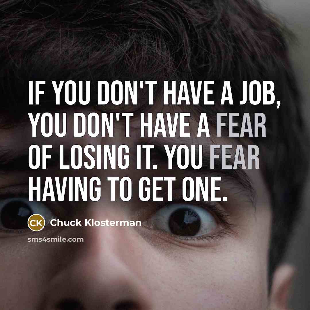 “If you don't have a job, you don't have a…” quote by Chuck Klosterman
