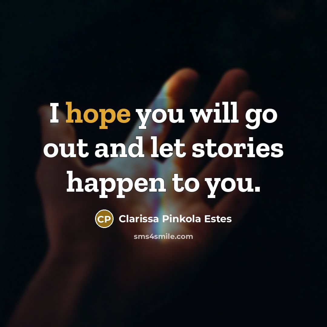 “I hope you will go out and let stories happen…” quote by Clarissa Pinkola Estes